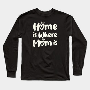 Home Is Where Mom Is Long Sleeve T-Shirt